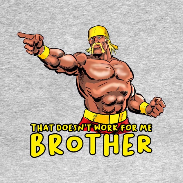 That Doesn’t Work For Me Brother by TerraceTees